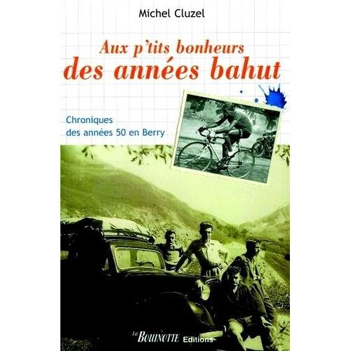 Aux P'tits Bonheurs Des Années Bahut - Chroniques Des Années 50 En Berry