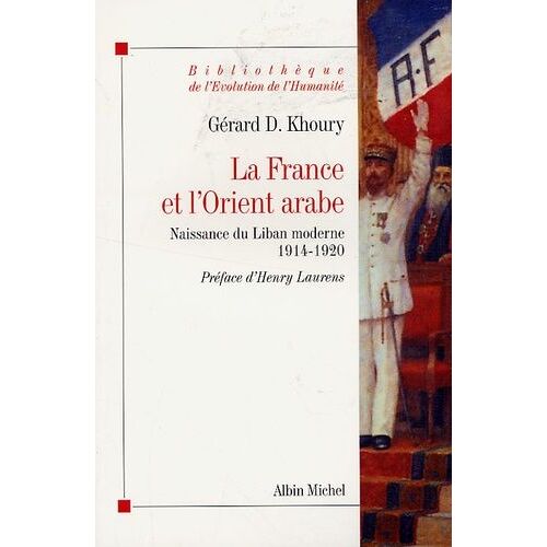 La France Et L'orient Arabe - Naissance Du Liban Moderne, 1914-1920