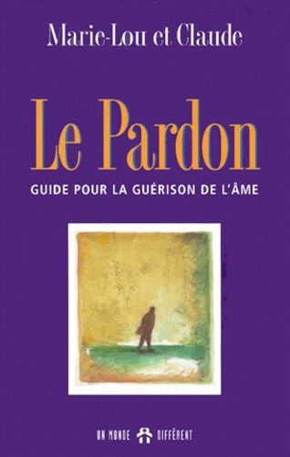 Le Pardon - Guide Pour La Guérison De L'âme