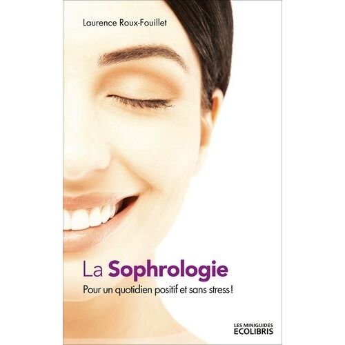 La Sophrologie - Pour Un Quotidien Positif Et Sans Stress
