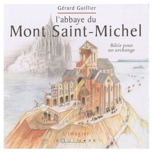 L' Abbaye Du Mont Saint-Michel - Bâtir Pour Un Archange
