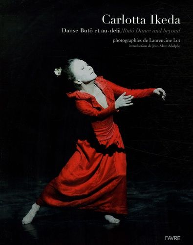 Carlotta Ikeda - Danse Butô Et Au-Delà / Butô Dance And Beyond, Edition Bilingue Français-Anglais