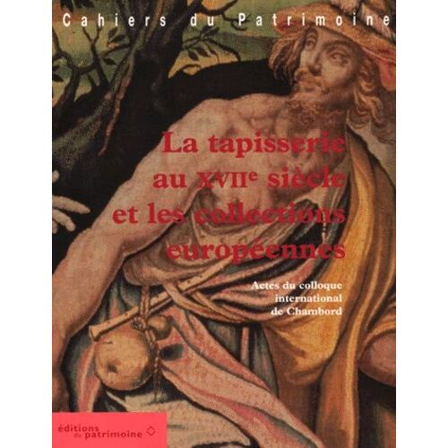 La Tapisserie Au Xviieme Siecle Et Les Collections Europeennes - Actes Du Colloque International De Chambord, Octobre 1996