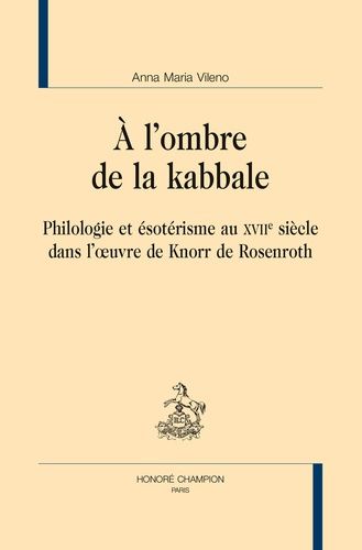 A L'ombre De La Kabbale - Philologie Et Ésotérisme Au Xviie Siècle Dans L'oeuvre De Knorr De Rosenroth