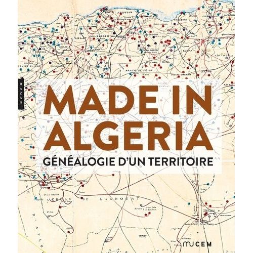 Made In Algeria - Généalogie D'un Territoire