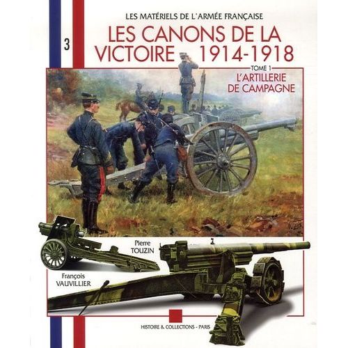 Les Canons De La Victoire 1914-1918 - Tome 1, L'artillerie De Campagne, Pièces Légères Et Pièces Lourdes