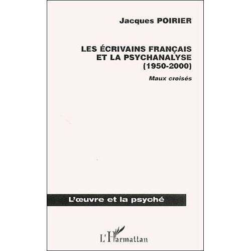 Les Écrivains Français Et La Psychanalyse (1950-2000). Maux Croisés