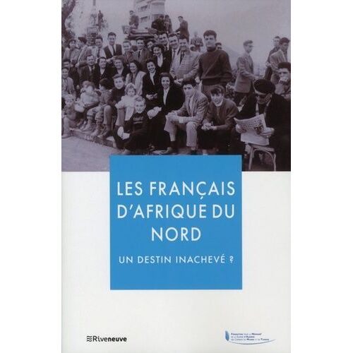 Les Français D'afrique Du Nord : Un Destin Inachevé ?