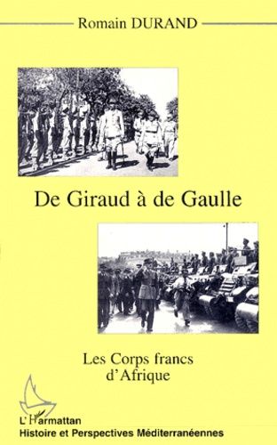 De Giraud À De Gaulle - Les Corps Francs D'afrique