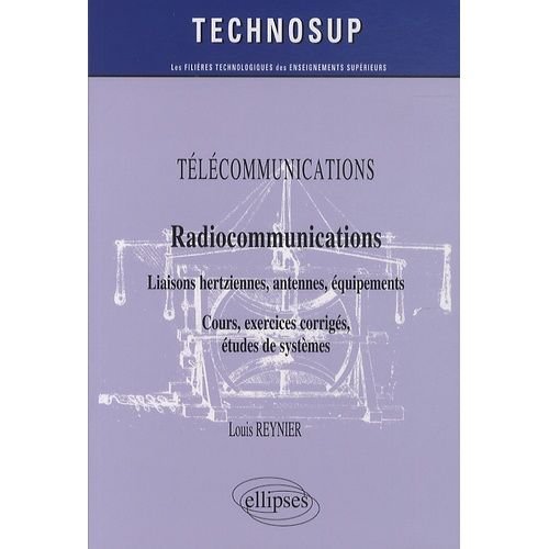 Télécommunications - Radiocommunications - Liaisons Hertziennes, Antennes, Équipements - Cours, Exercices Corrigés, Études De Systèmes