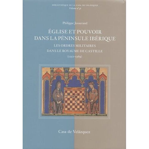 Eglise Et Pouvoir Dans La Péninsule Ibérique - Les Ordres Militaires Dans Le Royaume De Castille (1252-1369)
