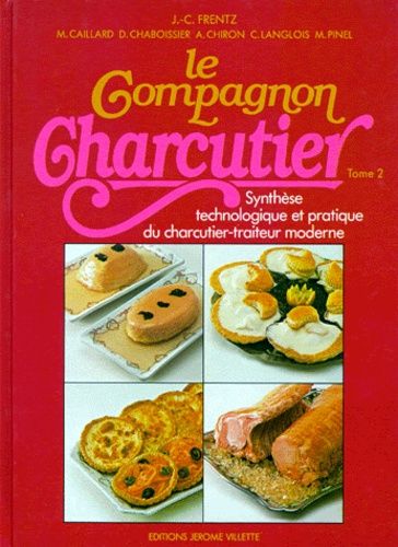 Le Compagnon Charcutier - Tome 2, Synthese Technologique Et Pratique Du Charcutier-Traiteur Moderne