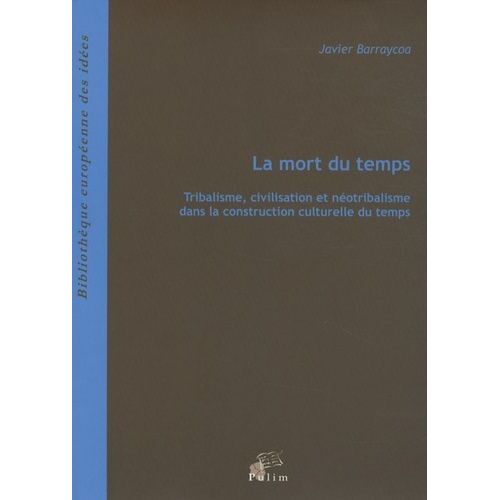 La Mort Du Temps - Tribalisme, Civilisation Et Néotribalisme Dans La Construction Culturelle Du Temps
