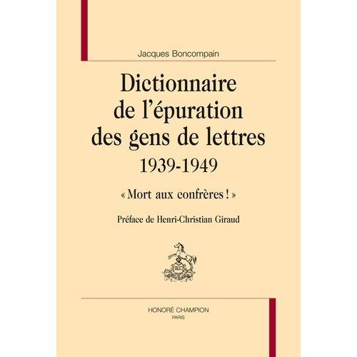 Dictionnaire De L'épuration Des Gens De Lettres (1939-1949) - Mort Aux Confrères !