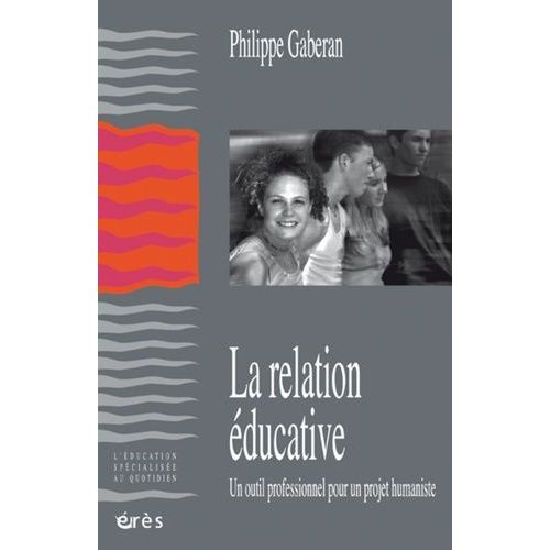 La Relation Éducative - Un Outil Professionnel Pour Un Projet Humaniste