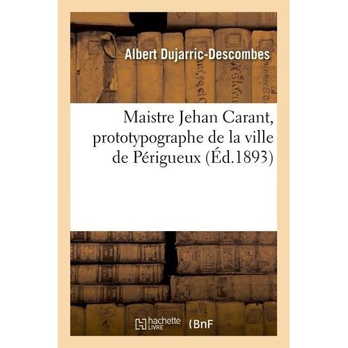 Maistre Jehan Carant, Prototypographe De La Ville De Périgueux