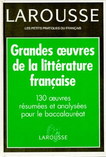 Grandes Oeuvres De La Litterature Francaise - 130 Oeuvres Résumées Et Analysées Pour Le Baccalauréat