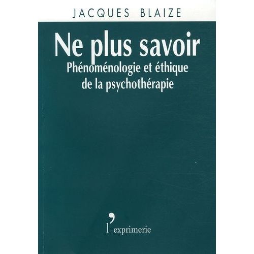 Ne Plus Savoir - Phénoménologie Et Éthique De La Psychothérapie