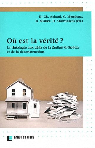 Où Est La Vérité ? - La Théologie Aux Défis De La Radical Orthodoxy Et De La Déconstruction