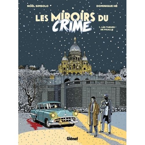 Les Miroirs Du Crime - Tome 1 - Les Tueurs De Pigalle