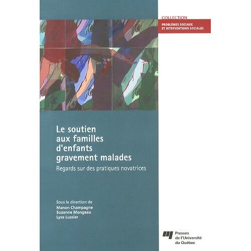 Le Soutien Aux Familles D'enfants Gravement Malades - Regards Sur Des Pratiques Novatrices