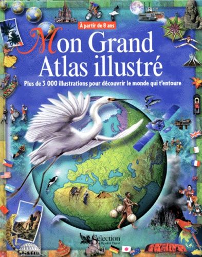 Mon Grand Atlas Illustré. Plus De 3 000 Illustrations Pour Découvrir Le Monde Qui T'entoure, À Partir De 8 Ans