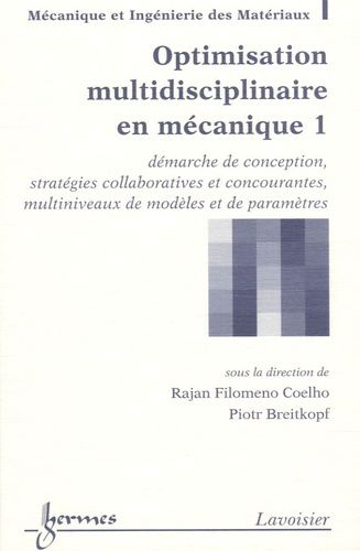 Optimisation Multidisciplinaire En Mécanique - Tome 1, Démarche De Conception, Stratégies Collaboratives Et Concourantes, Multiniveaux De Modèles Et De Paramètres