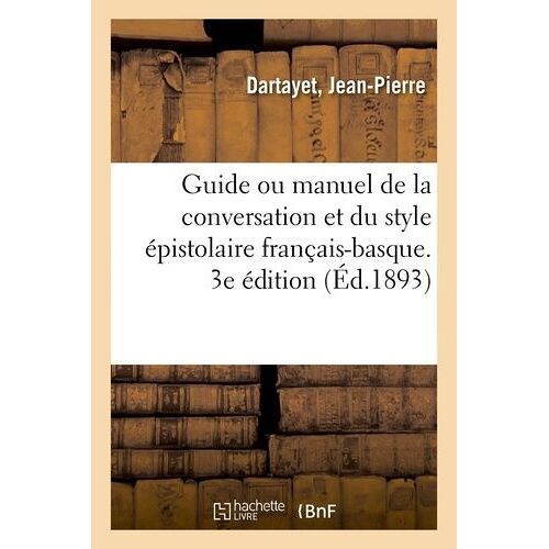Guide Ou Manuel De La Conversation Et Du Style Épistolaire Français-Basque - 3e Édition