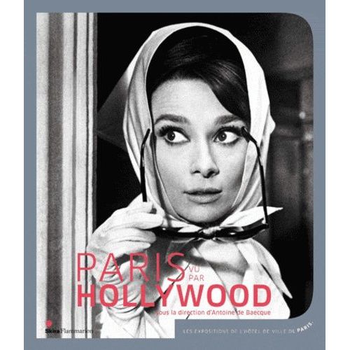Paris Vu Par Hollywood - Exposition Présentée Salle Saint-Jean Du 18 Septembre Au 29 Décembre 2012 Par Le Département Des Expositions De L'hôtel De Ville De Paris
