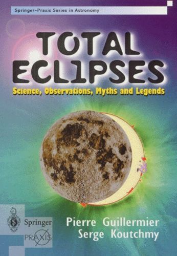 Total Eclipses : Science Observations Myhts And Legends