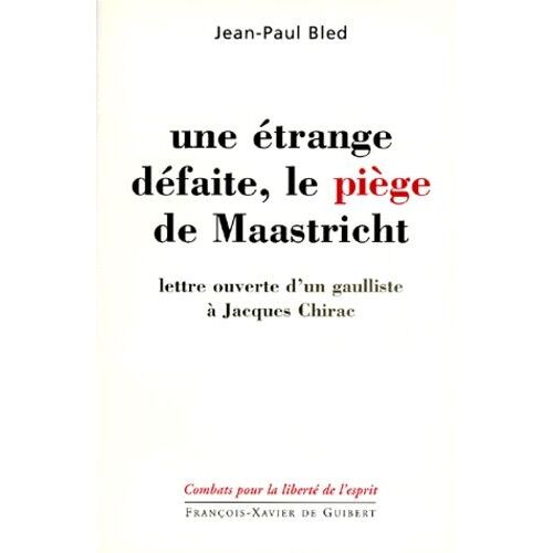 Une Etrange Defaite, Le Piege De Maastricht - Lettre Ouverte D'un Gaulliste A Jacques Chirac