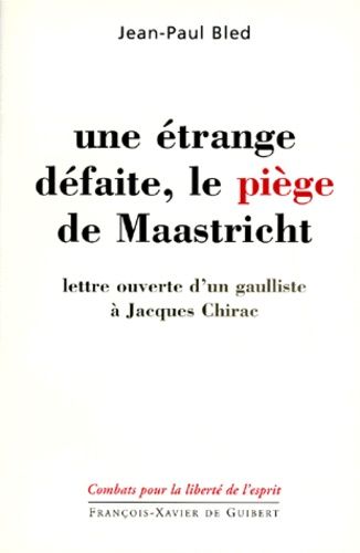 Une Etrange Defaite, Le Piege De Maastricht - Lettre Ouverte D'un Gaulliste A Jacques Chirac