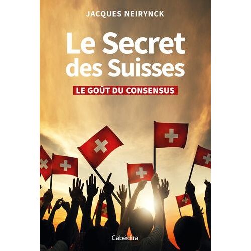 Le Secret Des Suisses - Le Goût Du Consensus