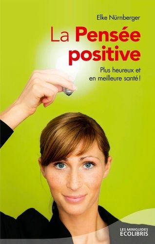 La Pensée Positive - Plus Heureux Et En Meilleure Santé !