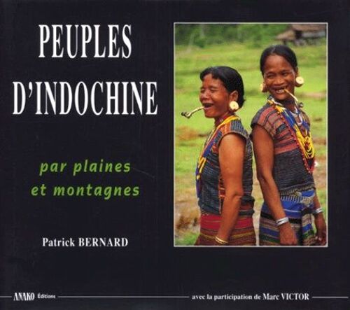Peuples D'indochine - Voyages Par Plaines Et Montagnes Du Laos, Du Cambodge Et Du Vietnam