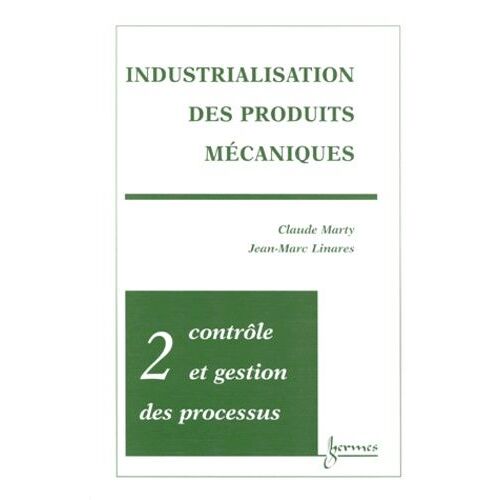 Industrialisation Des Produits Mecaniques - Tome 2, Contrôle Et Gestion Des Processus