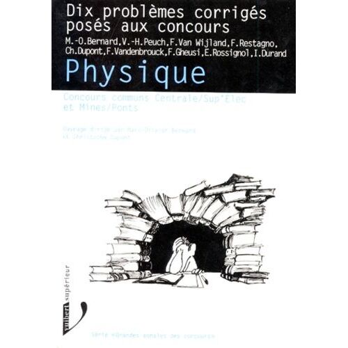 Physique - Dix Problèmes Corrigés Posés Aux Concours