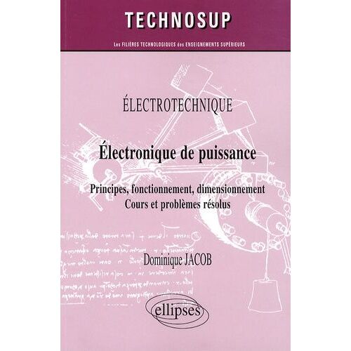 Electronique De Puissance - Principes, Fonctionnement, Dimensionnement, Cours Et Problèmes Résolus