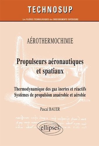 Propulseurs Aéronautiques Et Spatiaux - Thermodynamique Des Gaz Inertes Et Réactifs - Systèmes De Propulsion Anaérobie Et Aérobie