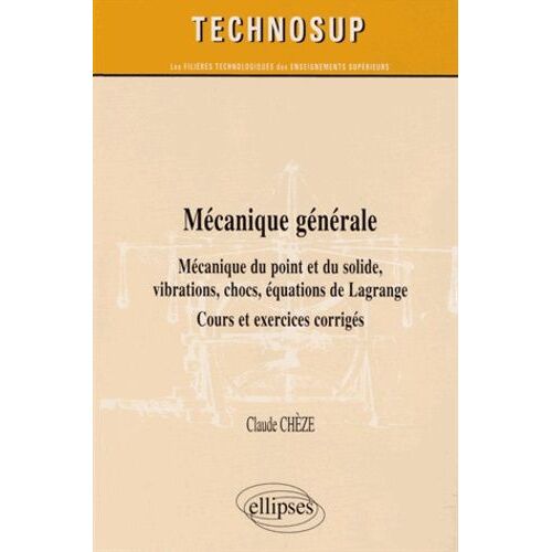 Mécanique Générale - Mécanique Du Point Et Du Solide, Vibrations, Chocs, Équations De Lagrange - Cours Et Exercices Corrigés