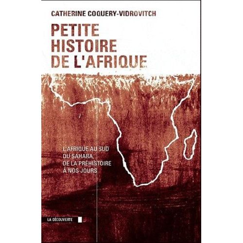 Petite Histoire De L'afrique - L'afrique Au Sud Du Sahara, De La Préhistoire À Nos Jours