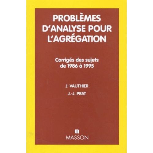 Problemes D'analyse Pour L'agregation - Corrigés Des Sujets De 1986 À 1995