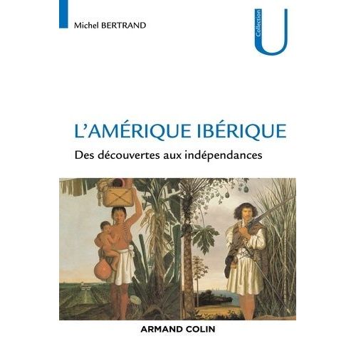 L'amérique Ibérique - Des Découvertes Aux Indépendances (1492-1808)
