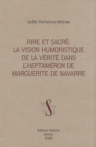 Rire Et Sacré : La Vision Humoristique De La Vérité Dans L'heptaméron De Marguerite De Navarre