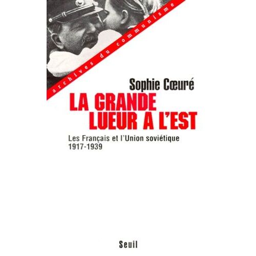 La Grande Lueur A L'est - Les Francais Et L'union Sovietique 1917-1939