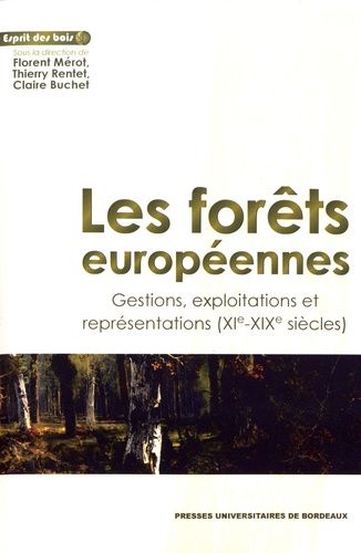 Les Forêts Européennes - Gestions, Exploitations Et Représentations (Xie-Xixe Siècles)