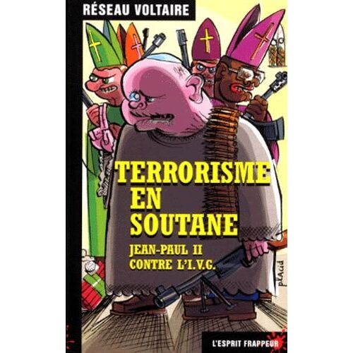 Terrorisme En Soutane - Jean-Paul Ii Contre L'ivg