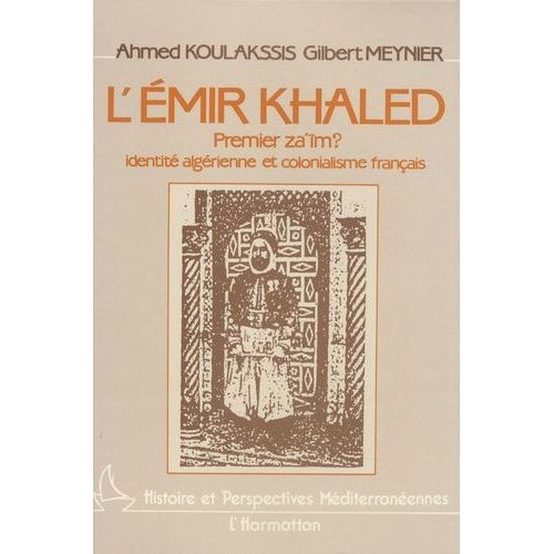 L'émir Khaled, Premier Za'îm ? - Identité Algérienne Et Colonialisme Français