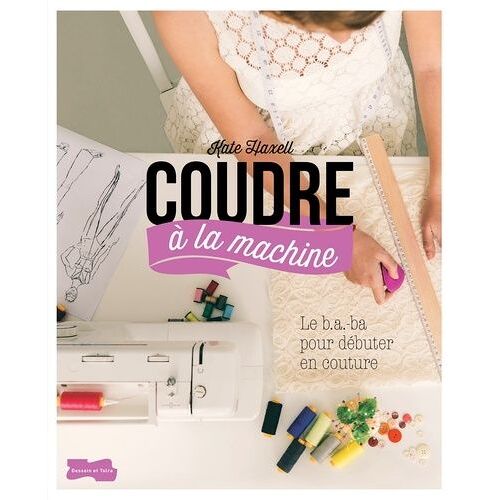 Coudre À La Machine - Le B.A-Ba Pour Débuter En Couture