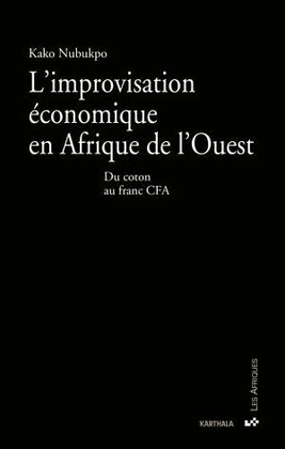 L'improvisation Économique En Afrique De L'ouest - Du Coton Au Franc Cfa